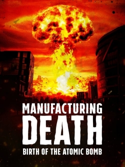 Watch free Manufacturing Death: Birth of the Atom Bomb Movies